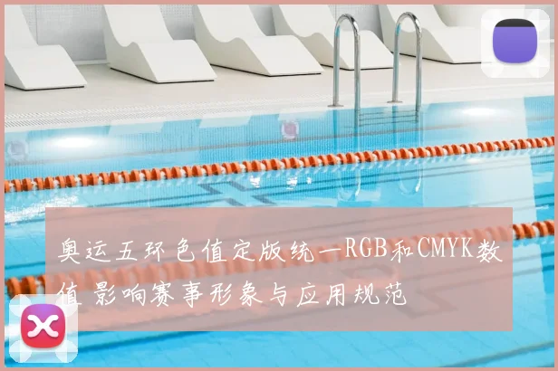 奥运五环色值定版统一RGB和CMYK数值 影响赛事形象与应用规范