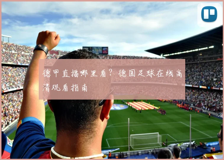 德甲直播哪里看?德国足球在线高清观看指南
