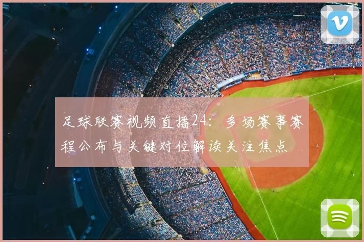 足球联赛视频直播24：多场赛事赛程公布与关键对位解读关注焦点