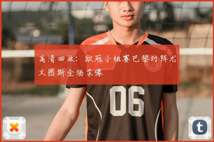 高清回放：欧冠小组赛巴黎对阵尤文图斯全场录像